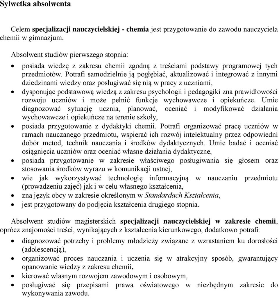 Potrafi samodzielnie ją pogłębiać, aktualizować i integrować z innymi dziedzinami wiedzy oraz posługiwać się nią w pracy z uczniami, dysponując podstawową wiedzą z zakresu psychologii i pedagogiki