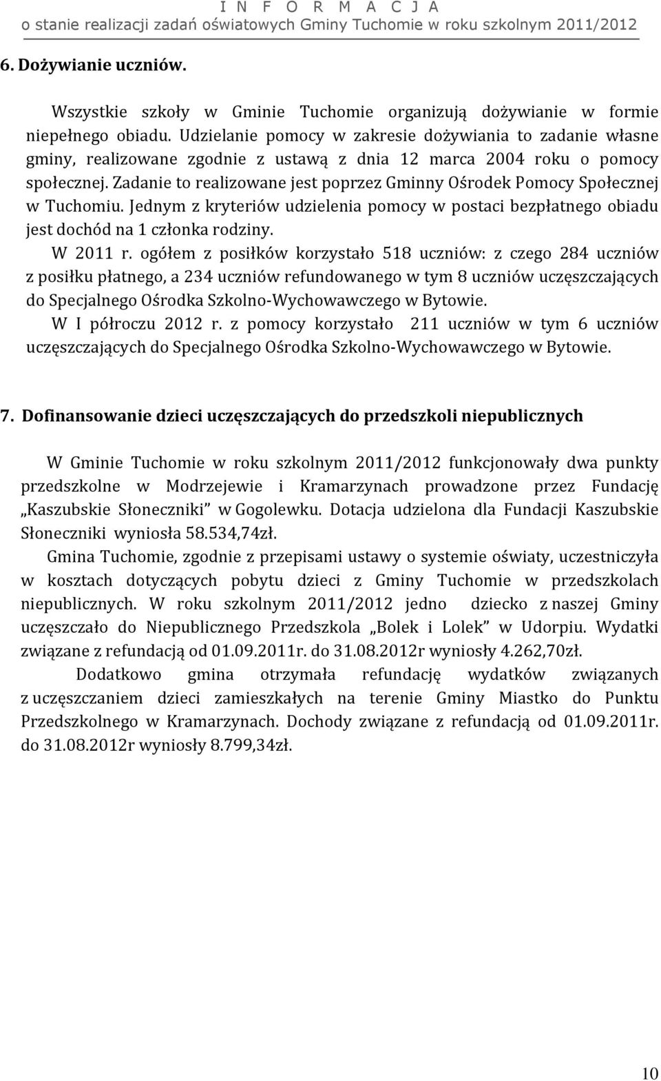 Zadanie to realizowane jest poprzez Gminny Ośrodek Pomocy Społecznej w Tuchomiu. Jednym z kryteriów udzielenia pomocy w postaci bezpłatnego obiadu jest dochód na 1 członka rodziny. W 2011 r.