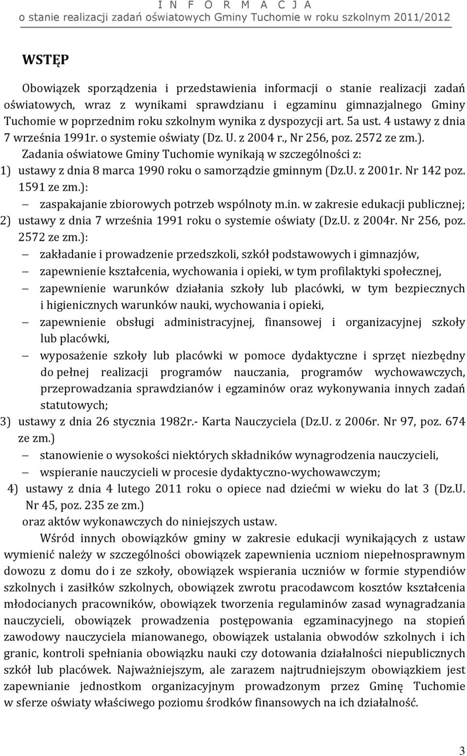 Zadania oświatowe Gminy Tuchomie wynikają w szczególności z: 1) ustawy z dnia 8 marca 1990 roku o samorządzie gminnym (Dz.U. z 2001r. Nr 142 poz. 1591 ze zm.