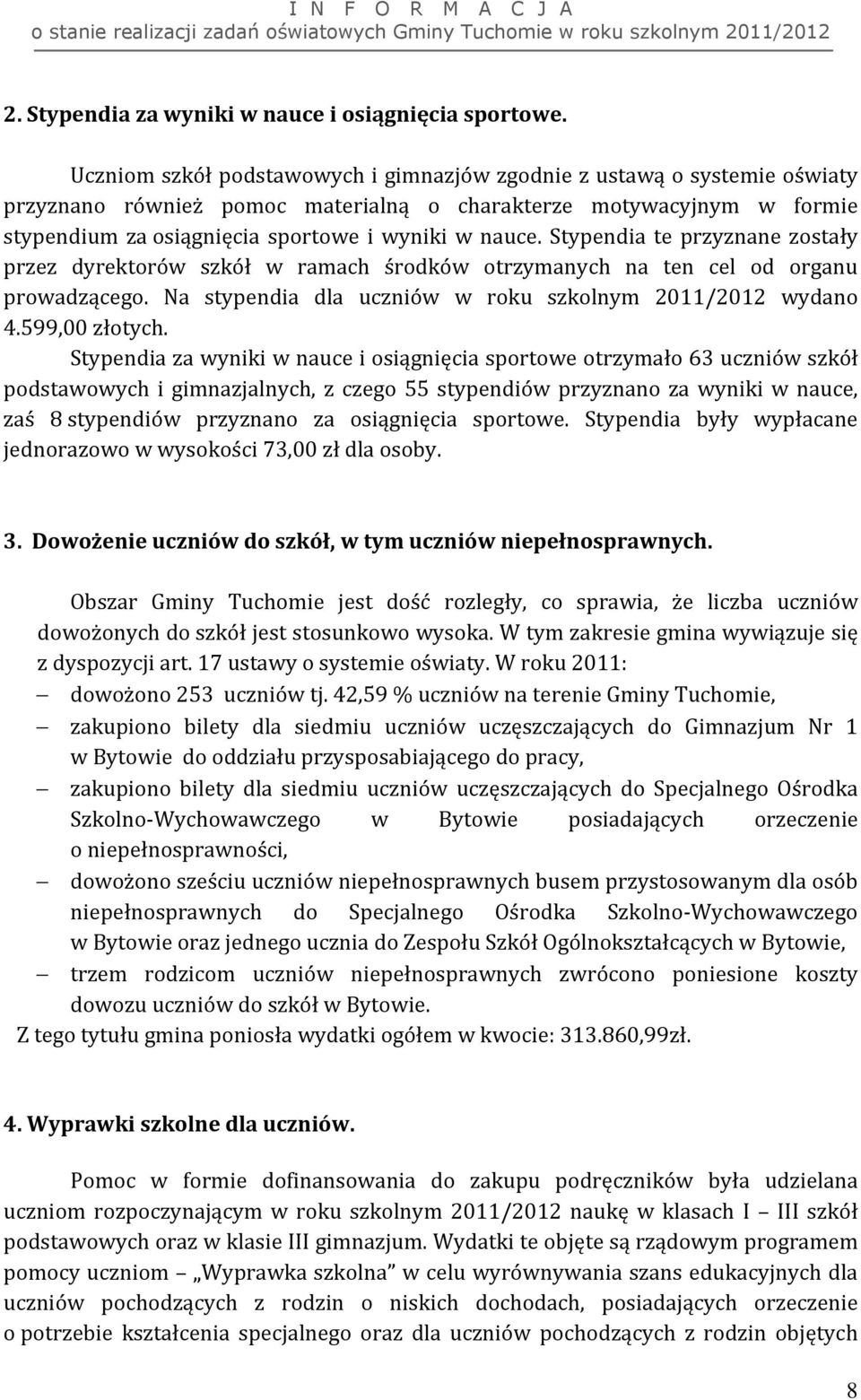 Stypendia te przyznane zostały przez dyrektorów szkół w ramach środków otrzymanych na ten cel od organu prowadzącego. Na stypendia dla uczniów w roku szkolnym 2011/2012 wydano 4.599,00 złotych.