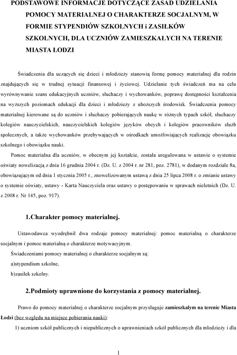 Udzielanie tych świadczeń ma na celu wyrównywanie szans edukacyjnych uczniów, słuchaczy i wychowanków, poprawę dostępności kształcenia na wyższych poziomach edukacji dla dzieci i młodzieży z