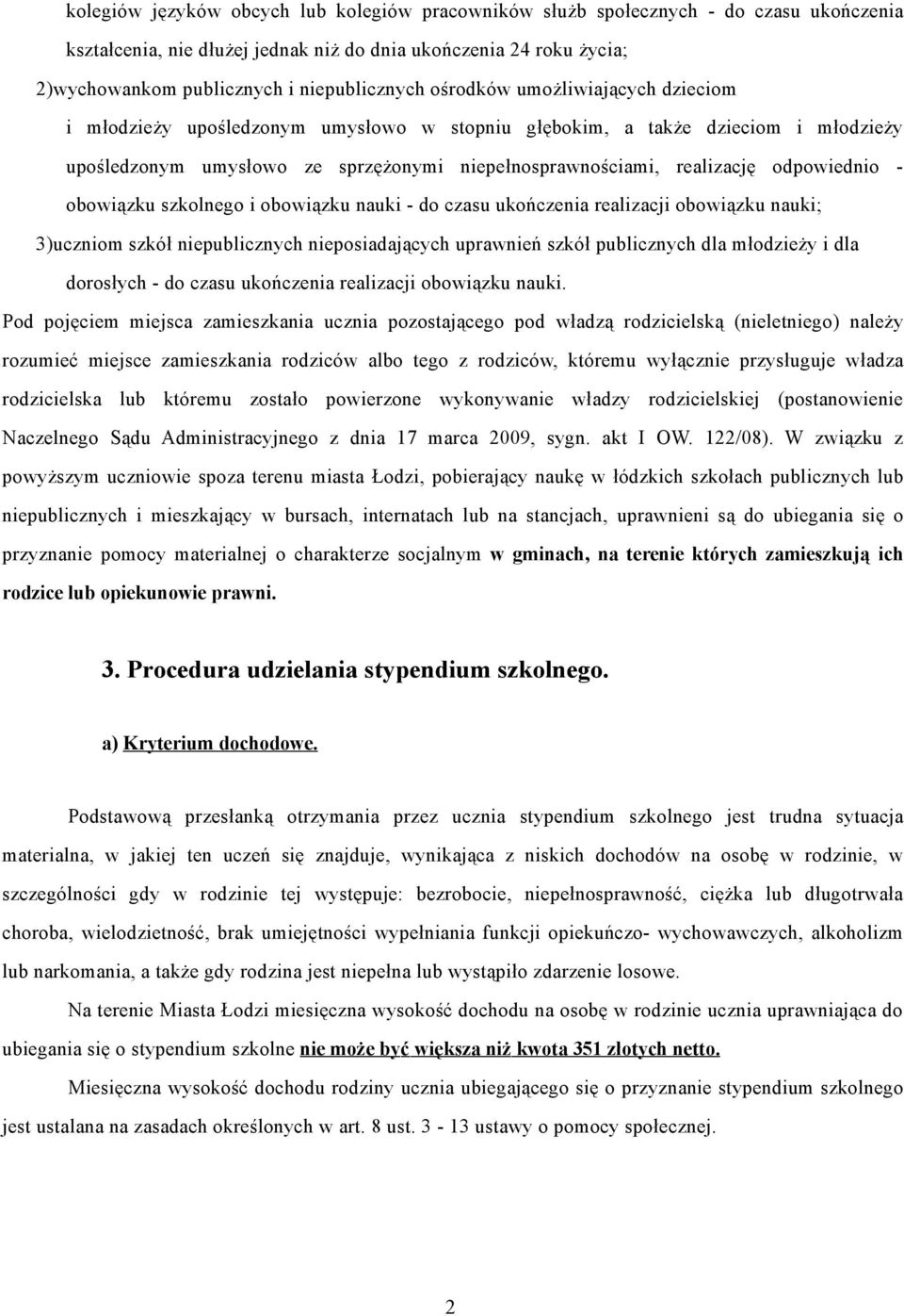 realizację odpowiednio - obowiązku szkolnego i obowiązku nauki - do czasu ukończenia realizacji obowiązku nauki; 3)uczniom szkół niepublicznych nieposiadających uprawnień szkół publicznych dla