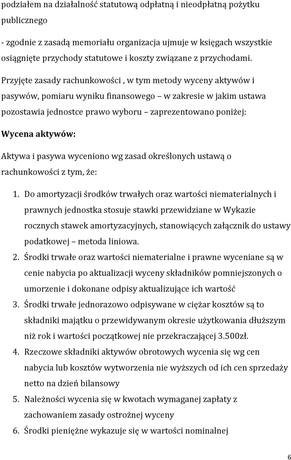 Przyjęte zasady rachunkowości, w tym metody wyceny aktywów i pasywów, pomiaru wyniku finansowego w zakresie w jakim ustawa pozostawia jednostce prawo wyboru zaprezentowano poniżej: Wycena aktywów: