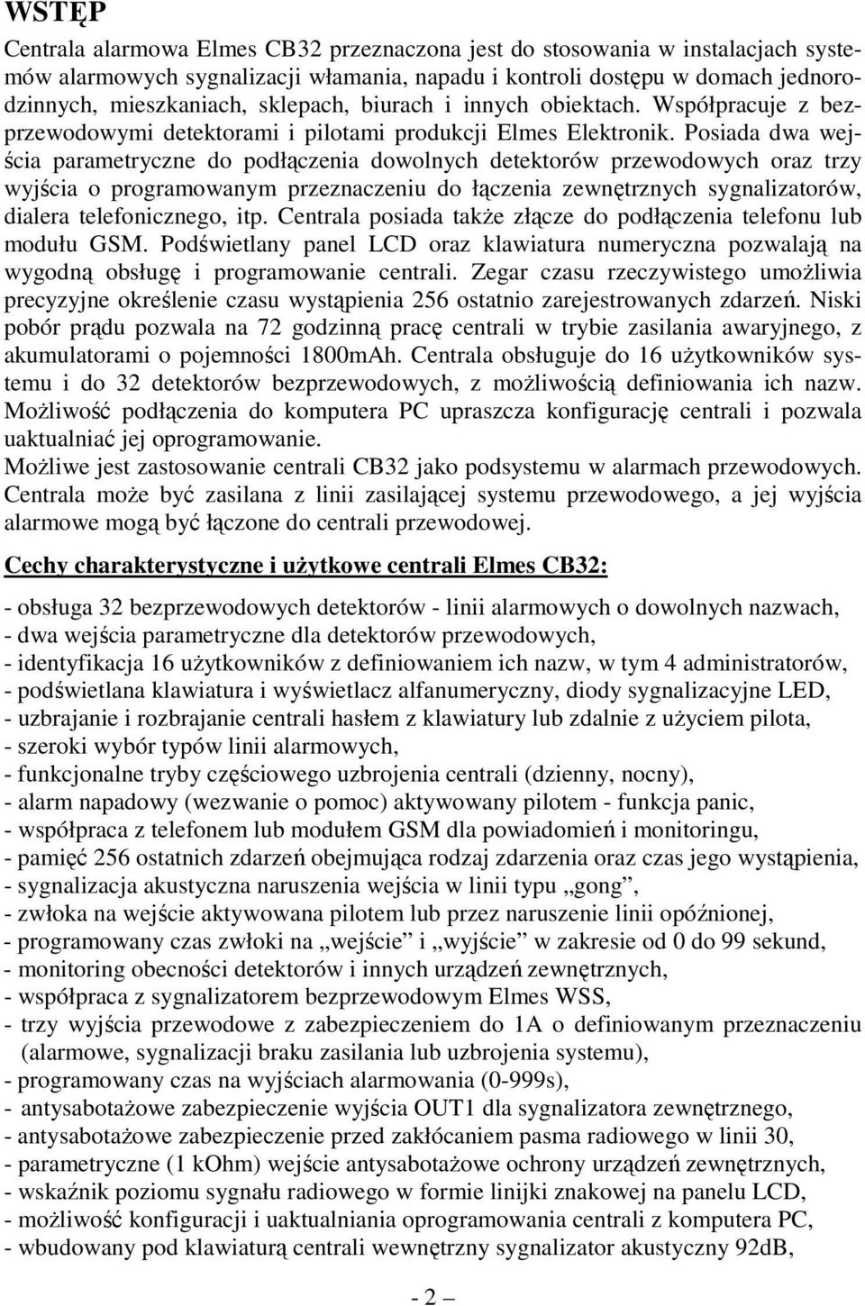Posiada dwa wejścia parametryczne do podłączenia dowolnych detektorów przewodowych oraz trzy wyjścia o programowanym przeznaczeniu do łączenia zewnętrznych sygnalizatorów, dialera telefonicznego, itp.