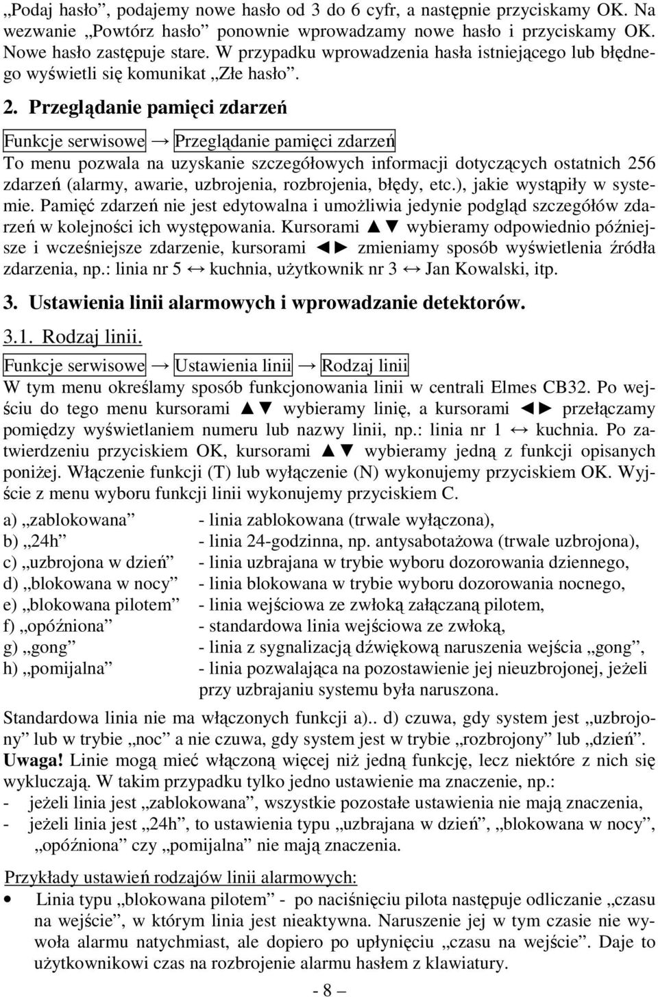 Przeglądanie pamięci zdarzeń Funkcje serwisowe Przeglądanie pamięci zdarzeń To menu pozwala na uzyskanie szczegółowych informacji dotyczących ostatnich 256 zdarzeń (alarmy, awarie, uzbrojenia,