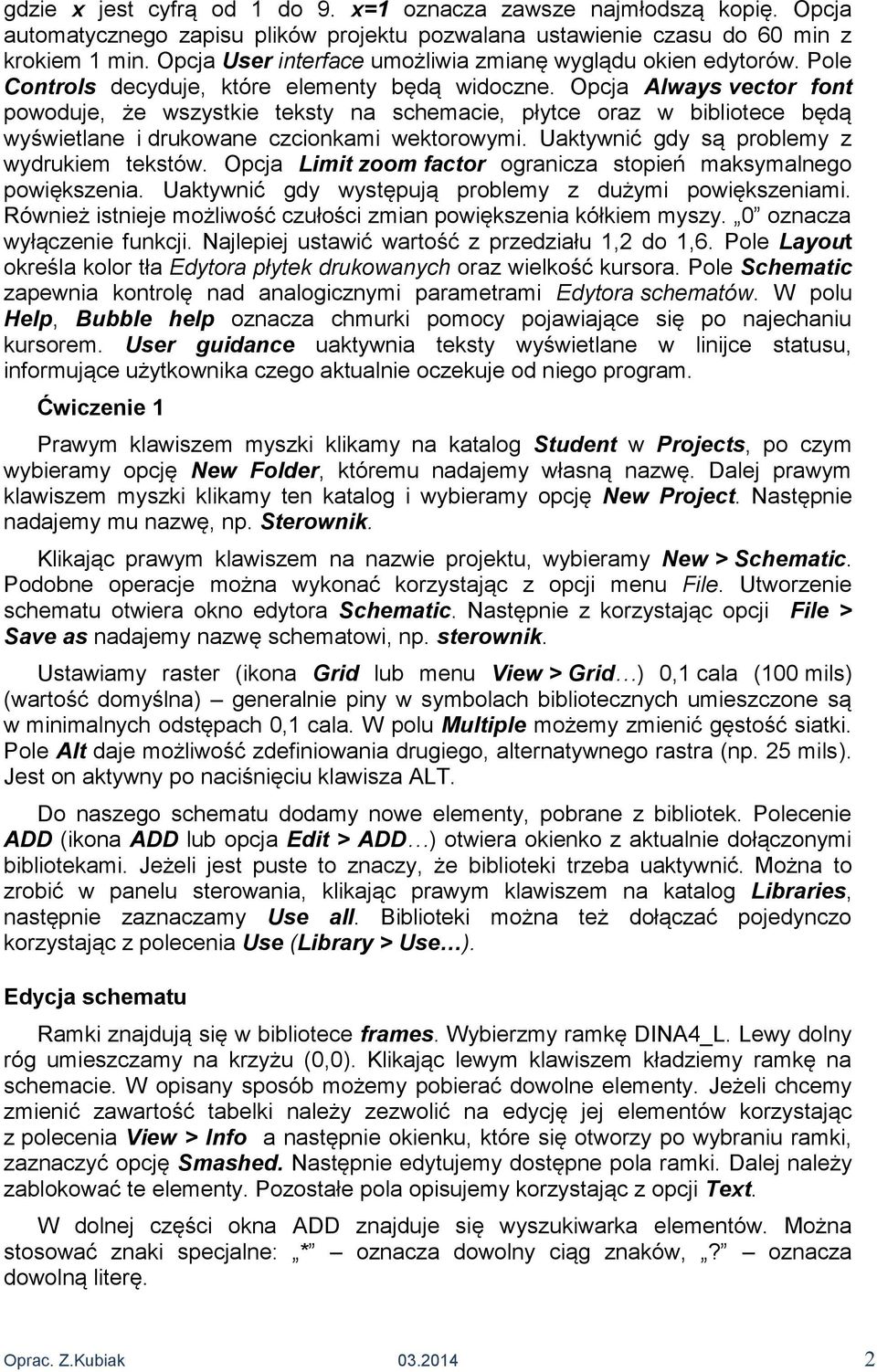 Opcja Always vector font powoduje, że wszystkie teksty na schemacie, płytce oraz w bibliotece będą wyświetlane i drukowane czcionkami wektorowymi. Uaktywnić gdy są problemy z wydrukiem tekstów.