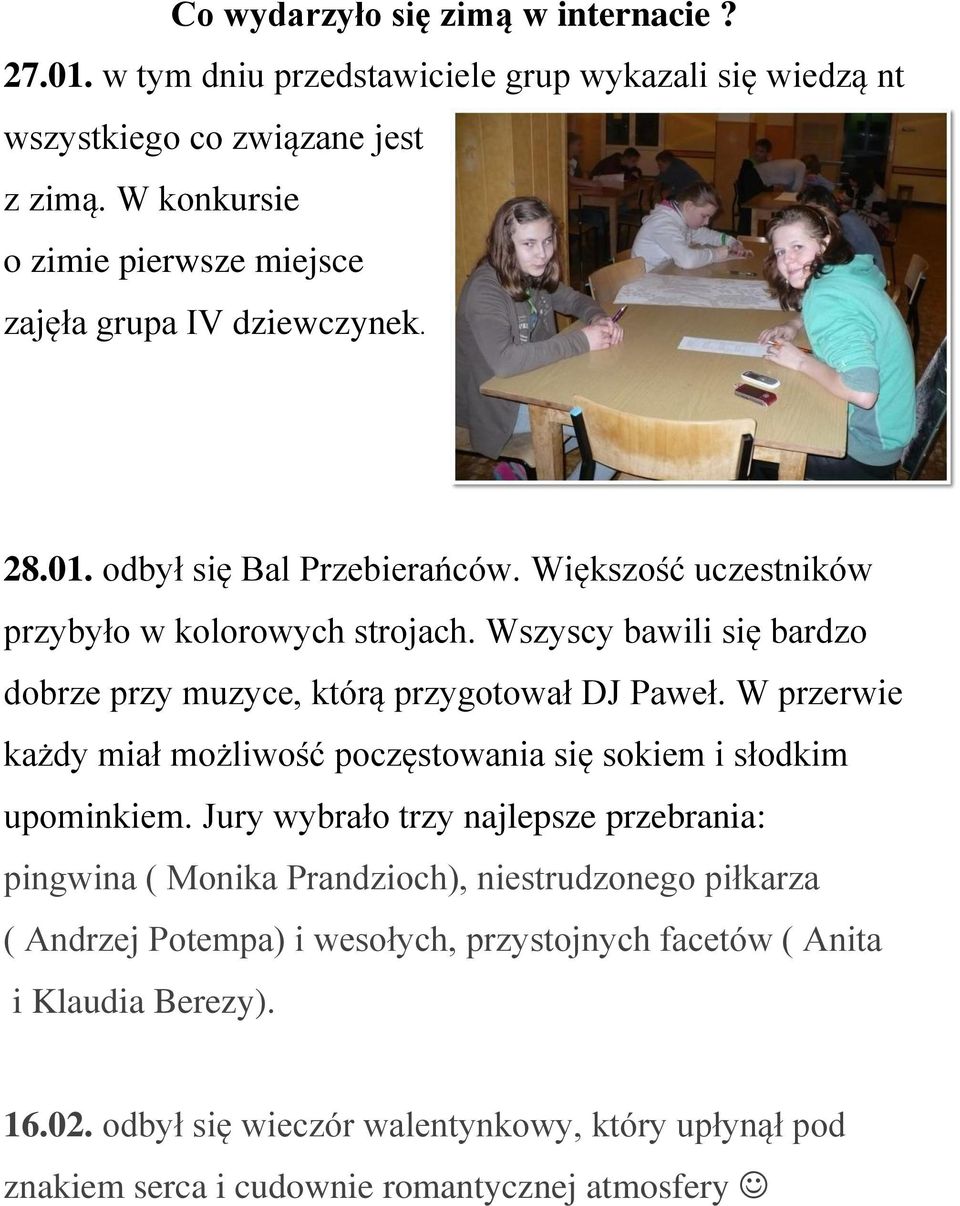 Wszyscy bawili się bardzo dobrze przy muzyce, którą przygotował DJ Paweł. W przerwie każdy miał możliwość poczęstowania się sokiem i słodkim upominkiem.