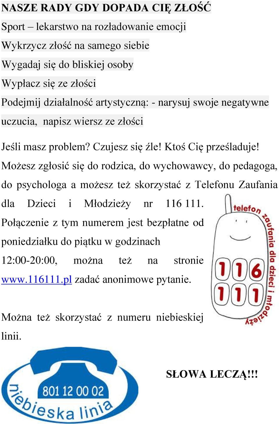 Możesz zgłosić się do rodzica, do wychowawcy, do pedagoga, do psychologa a możesz też skorzystać z Telefonu Zaufania dla Dzieci i Młodzieży nr 116 111.