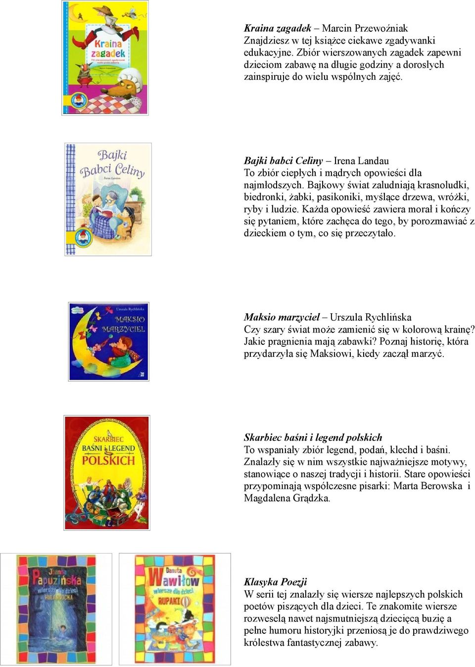 Bajki babci Celiny Irena Landau To zbiór ciepłych i mądrych opowieści dla najmłodszych. Bajkowy świat zaludniają krasnoludki, biedronki, żabki, pasikoniki, myślące drzewa, wróżki, ryby i ludzie.