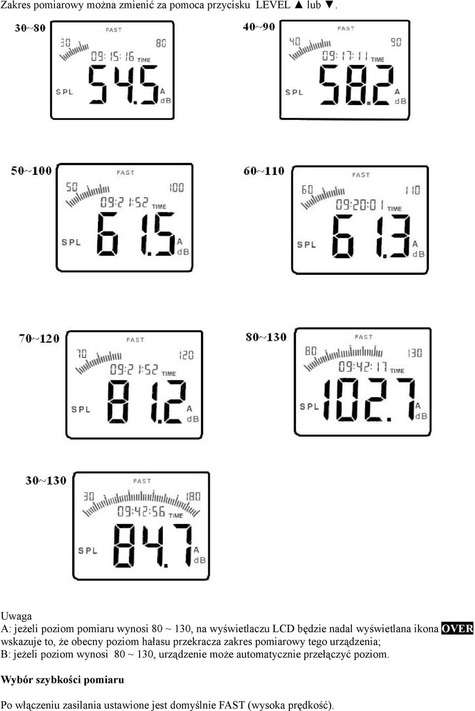 wskazuje to, że obecny poziom hałasu przekracza zakres pomiarowy tego urządzenia; B: jeżeli poziom wynosi