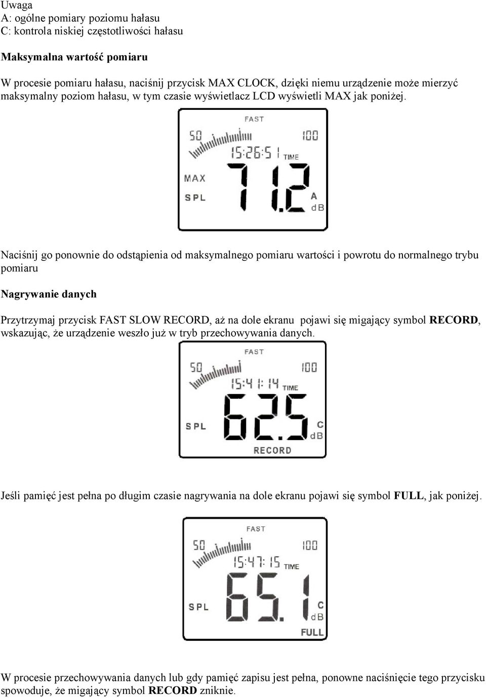 Naciśnij go ponownie do odstąpienia od maksymalnego pomiaru wartości i powrotu do normalnego trybu pomiaru Nagrywanie danych Przytrzymaj przycisk FAST SLOW RECORD, aż na dole ekranu pojawi się