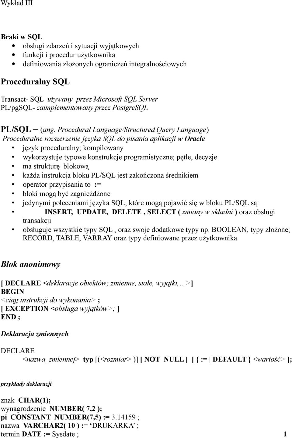 Procedural Language/Structured Query Language) Proceduralne rozszerzenie języka SQL do pisania aplikacji w Oracle język proceduralny; kompilowany wykorzystuje typowe konstrukcje programistyczne;