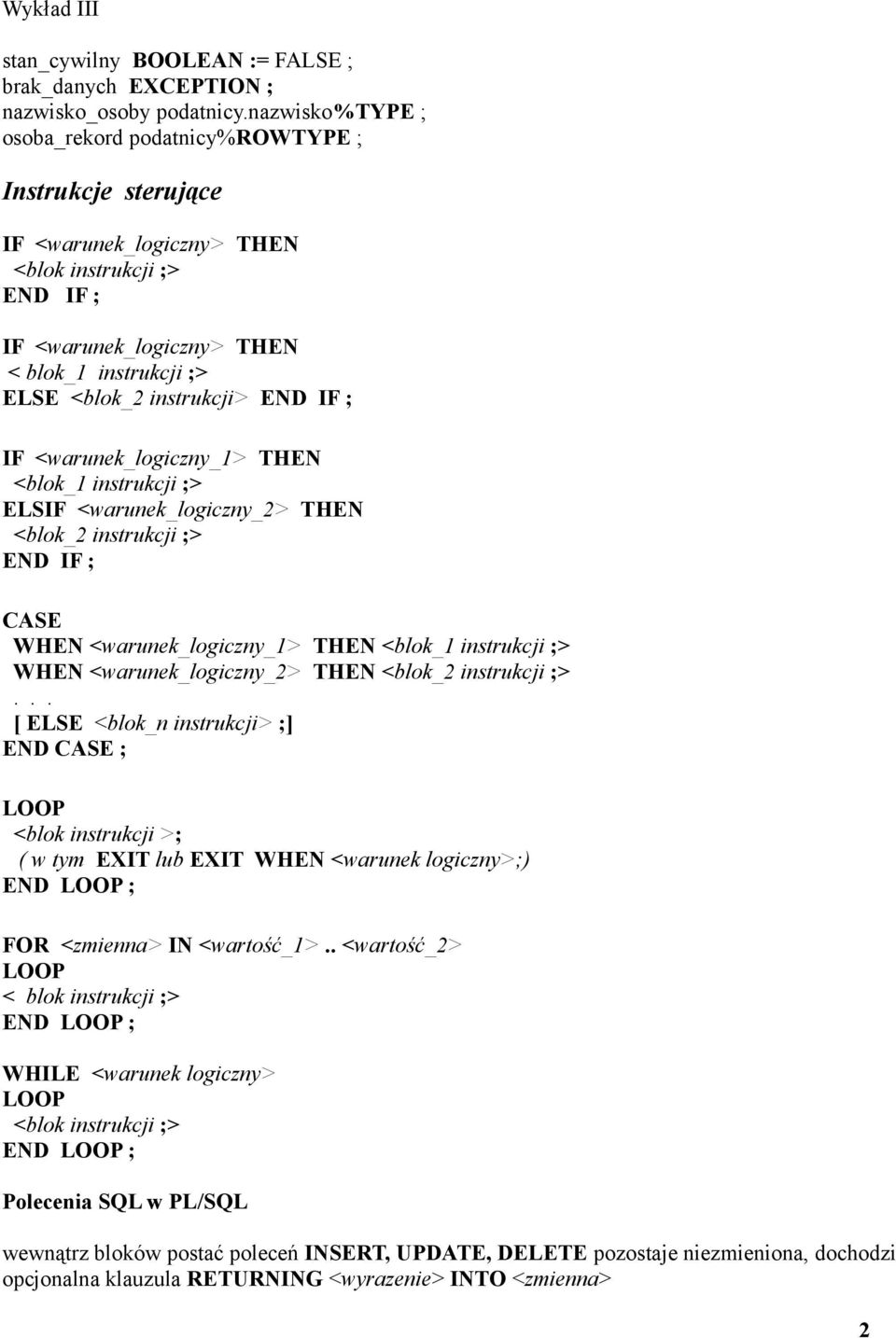 instrukcji> END IF ; IF <warunek_logiczny_1> THEN <blok_1 instrukcji ;> ELSIF <warunek_logiczny_2> THEN <blok_2 instrukcji ;> END IF ; CASE WHEN <warunek_logiczny_1> THEN <blok_1 instrukcji ;> WHEN