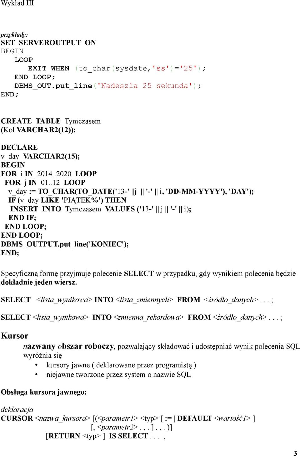 .12 v_day := TO_CHAR(TO_DATE('13-' j '-' i, 'DD-MM-YYYY'), 'DAY'); IF (v_day LIKE 'PIĄTEK%') THEN INSERT INTO Tymczasem VALUES ('13-' j '-' i); END IF; END ; END ; DBMS_OUTPUT.