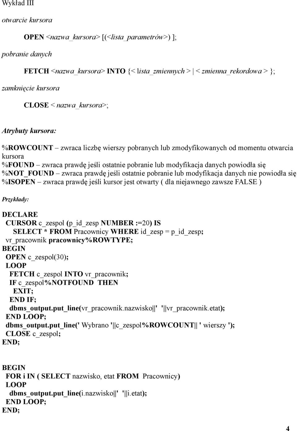 zwraca prawdę jeśli ostatnie pobranie lub modyfikacja danych nie powiodła się %ISOPEN zwraca prawdę jeśli kursor jest otwarty ( dla niejawnego zawsze FALSE ) Przykłady: DECLARE CURSOR c_zespol
