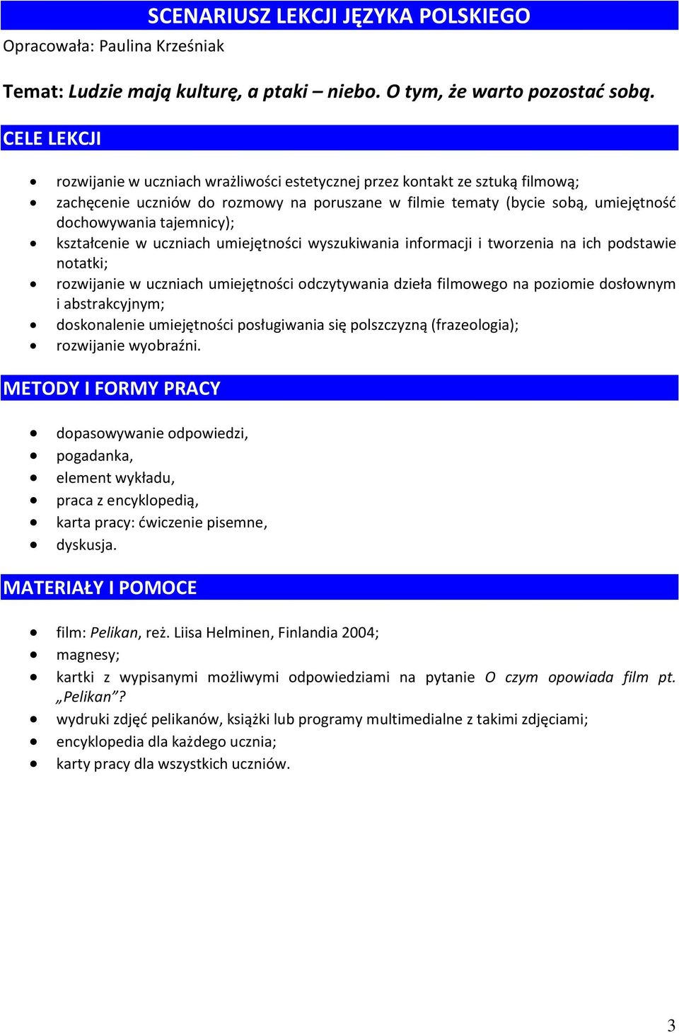 kształcenie w uczniach umiejętności wyszukiwania informacji i tworzenia na ich podstawie notatki; rozwijanie w uczniach umiejętności odczytywania dzieła filmowego na poziomie dosłownym i