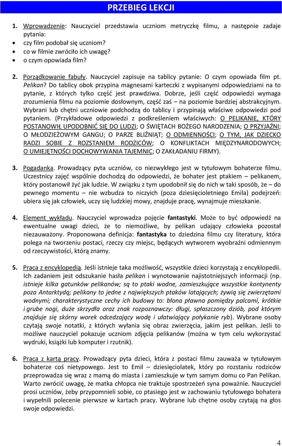 Do tablicy obok przypina magnesami karteczki z wypisanymi odpowiedziami na to pytanie, z których tylko częśd jest prawdziwa.