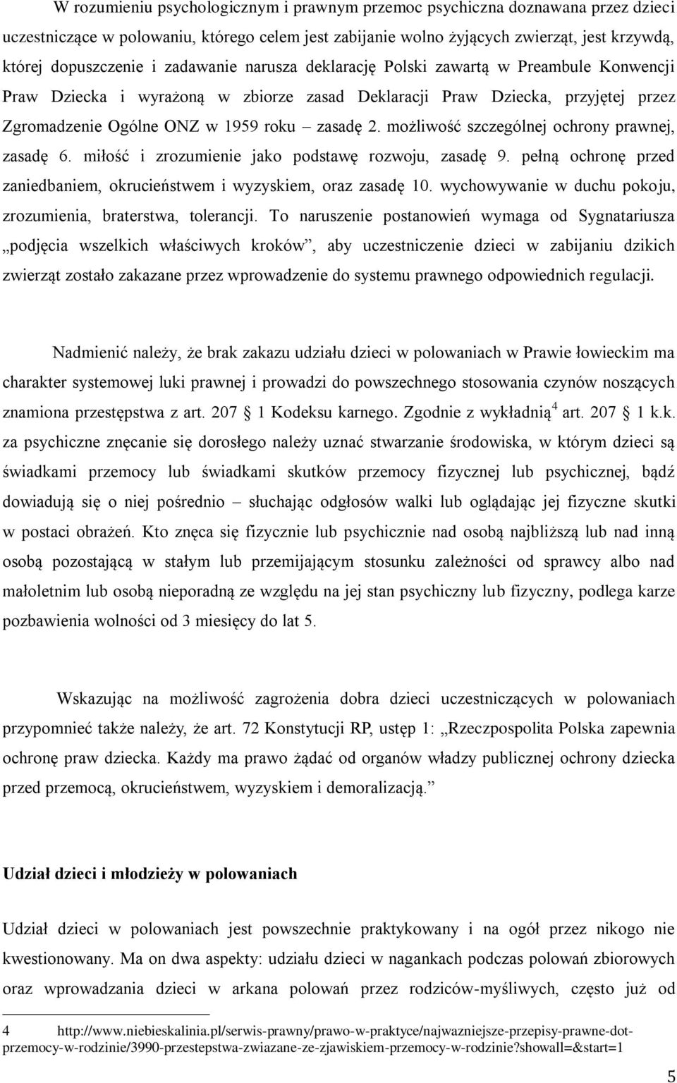 możliwość szczególnej ochrony prawnej, zasadę 6. miłość i zrozumienie jako podstawę rozwoju, zasadę 9. pełną ochronę przed zaniedbaniem, okrucieństwem i wyzyskiem, oraz zasadę 10.