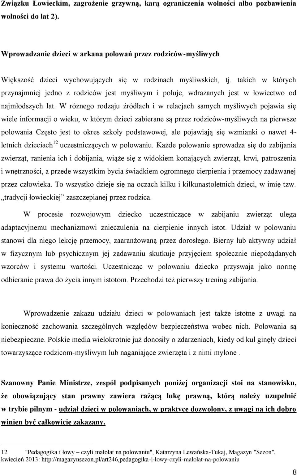 takich w których przynajmniej jedno z rodziców jest myśliwym i poluje, wdrażanych jest w łowiectwo od najmłodszych lat.