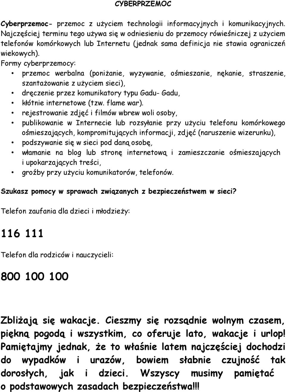 Formy cyberprzemocy: przemoc werbalna (poniżanie, wyzywanie, ośmieszanie, nękanie, straszenie, szantażowanie z użyciem sieci), dręczenie przez komunikatory typu Gadu- Gadu, kłótnie internetowe (tzw.