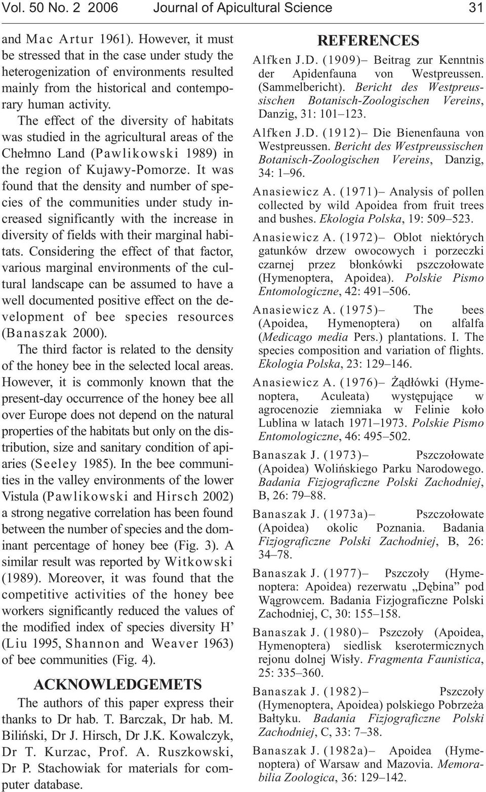 The effect of the diversity of habitats was studied in the agricultural areas of the he³mno Land (Pawlikowski 1989) in the region of Kujawy-Pomorze.