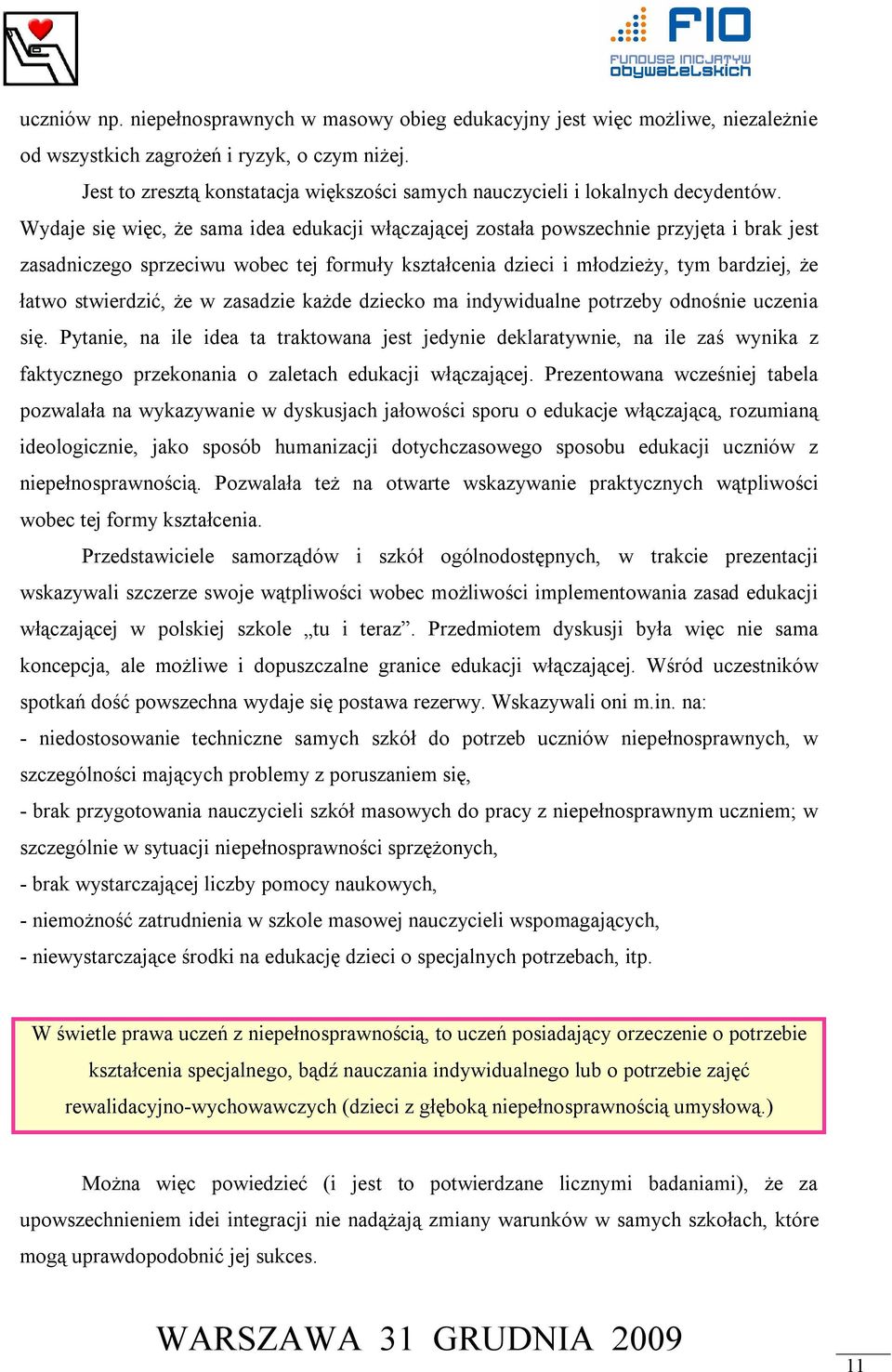 Wydaje się więc, że sama idea edukacji włączającej została powszechnie przyjęta i brak jest zasadniczego sprzeciwu wobec tej formuły kształcenia dzieci i młodzieży, tym bardziej, że łatwo stwierdzić,