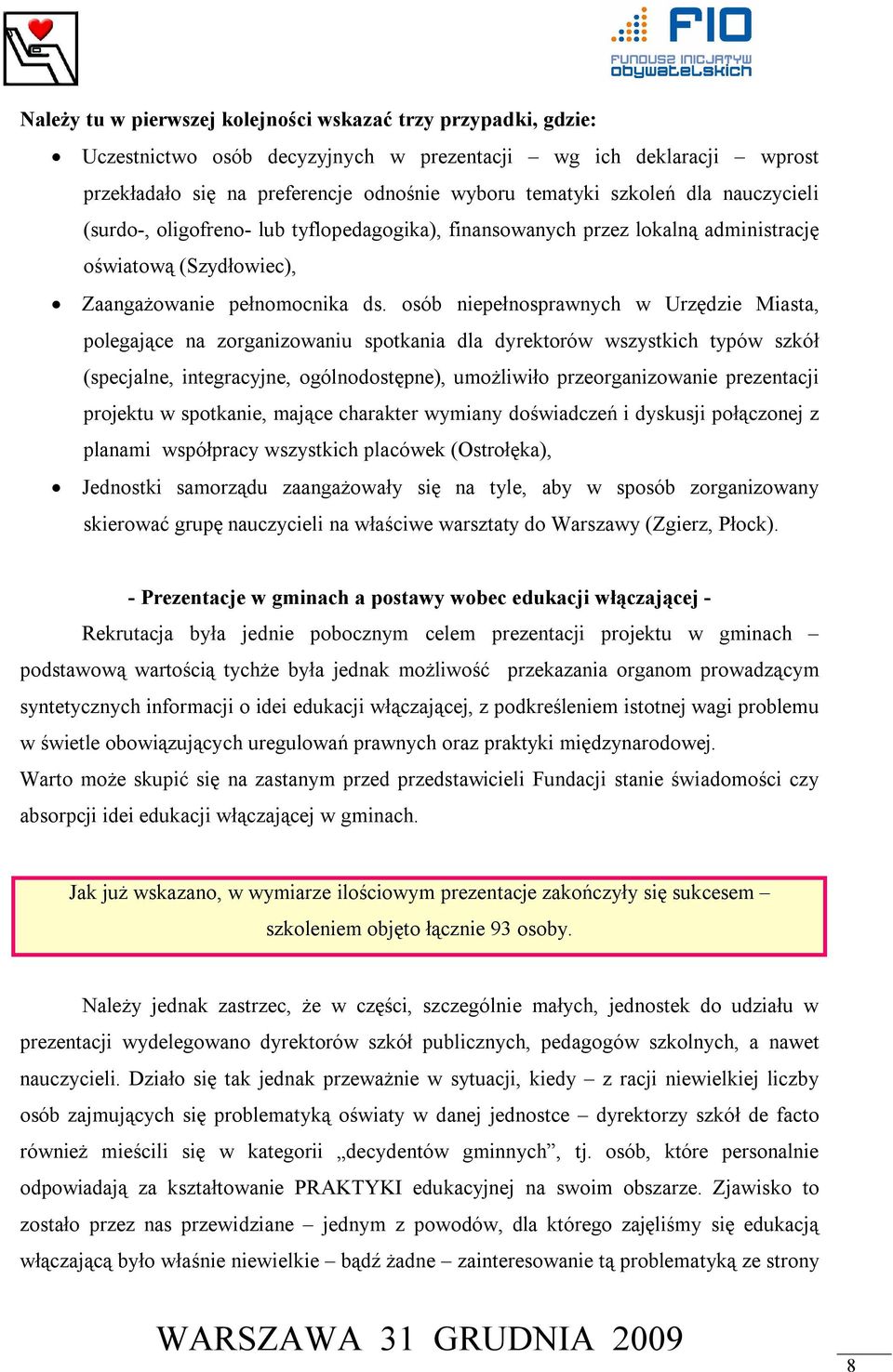 osób niepełnosprawnych w Urzędzie Miasta, polegające na zorganizowaniu spotkania dla dyrektorów wszystkich typów szkół (specjalne, integracyjne, ogólnodostępne), umożliwiło przeorganizowanie