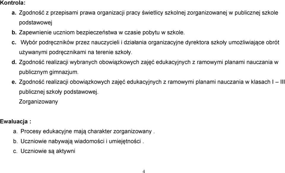 d. Zgodność realizacji wybranych obowiązkowych zajęć edukacyjnych z ramowymi planami nauczania w publicznym gimnazjum. e. Zgodność realizacji obowiązkowych zajęć edukacyjnych z ramowymi planami nauczania w klasach I III publicznej szkoły podstawowej.