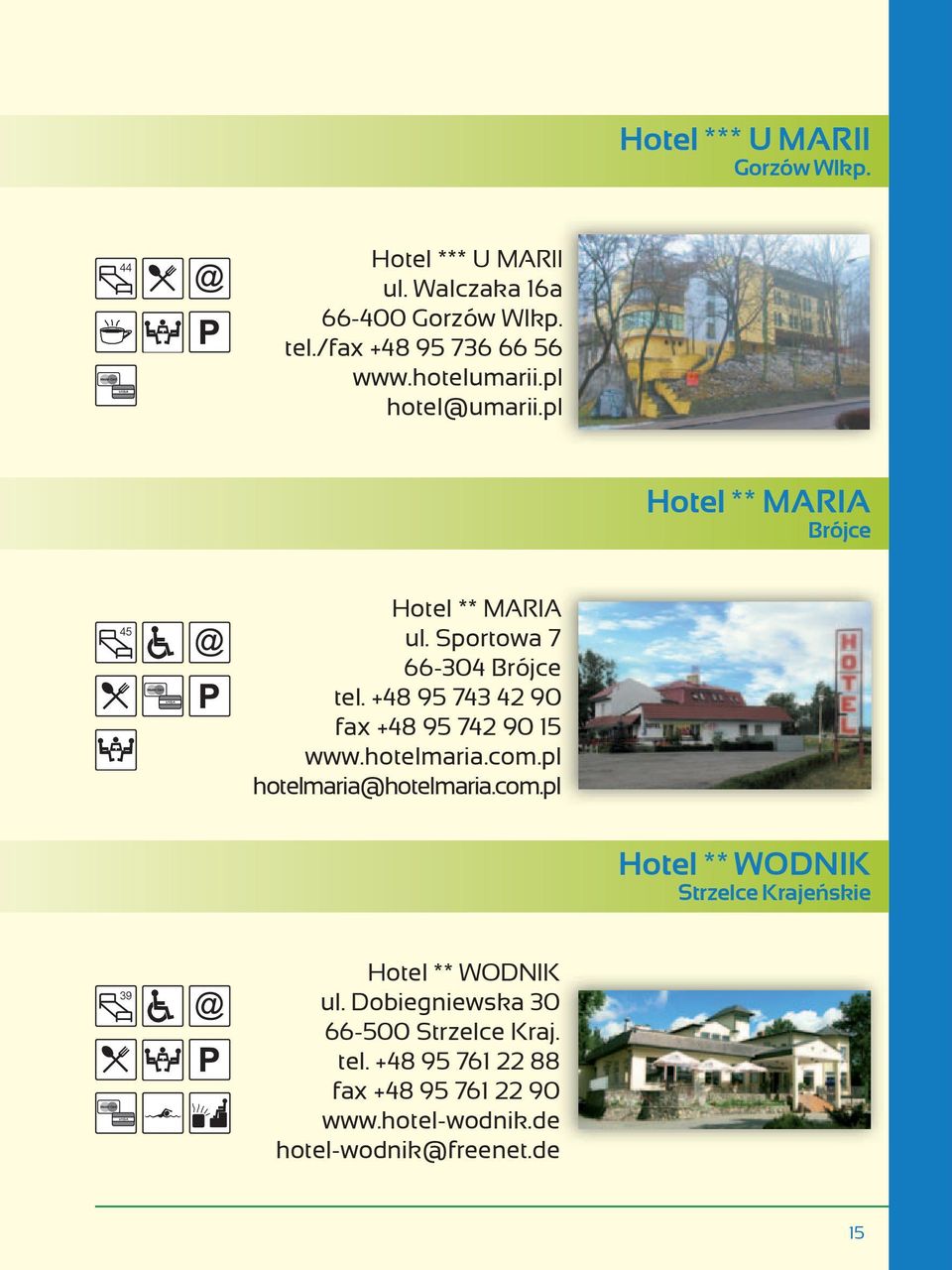 +48 95 743 42 90 fax +48 95 742 90 15 www.hotelmaria.com.pl hotelmaria@hotelmaria.com.pl Hotel ** WODNIK Strzelce Krajeńskie 39 Hotel ** WODNIK ul.