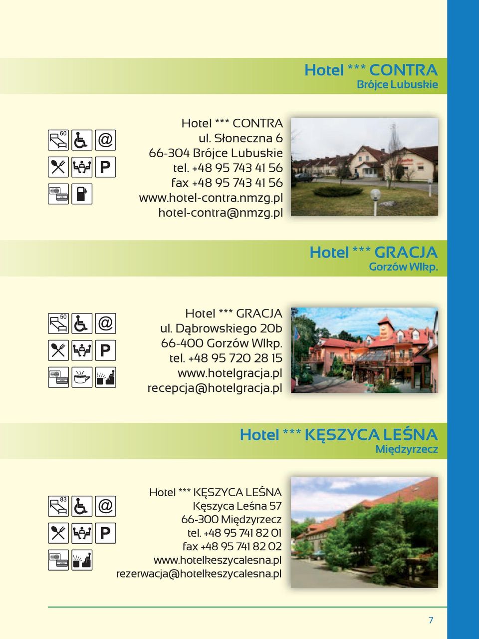 Hotel *** GRACJA ul. Dąbrowskiego 20b 66-400 Gorzów Wlkp. tel. +48 95 720 28 15 www.hotelgracja.pl recepcja@hotelgracja.