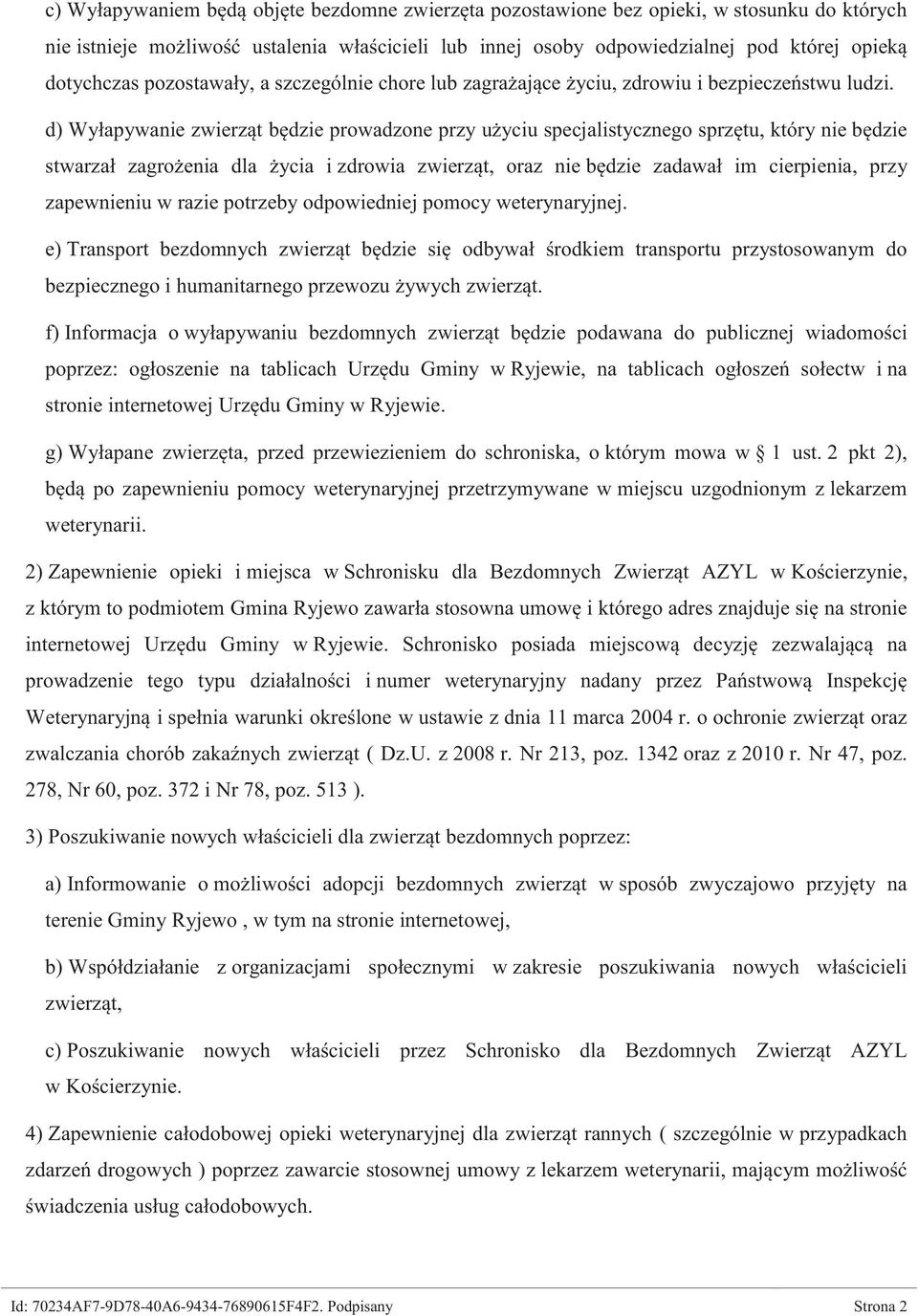 d) Wyłapywanie zwierząt będzie prowadzone przy użyciu specjalistycznego sprzętu, który nie będzie stwarzał zagrożenia dla życia i zdrowia zwierząt, oraz nie będzie zadawał im cierpienia, przy