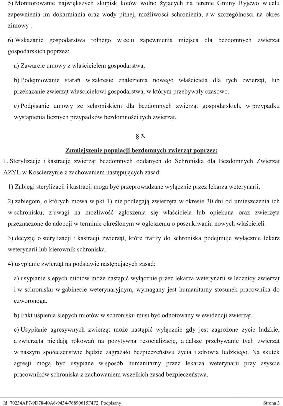 znalezienia nowego właściciela dla tych zwierząt, lub przekazanie zwierząt właścicielowi gospodarstwa, w którym przebywały czasowo.