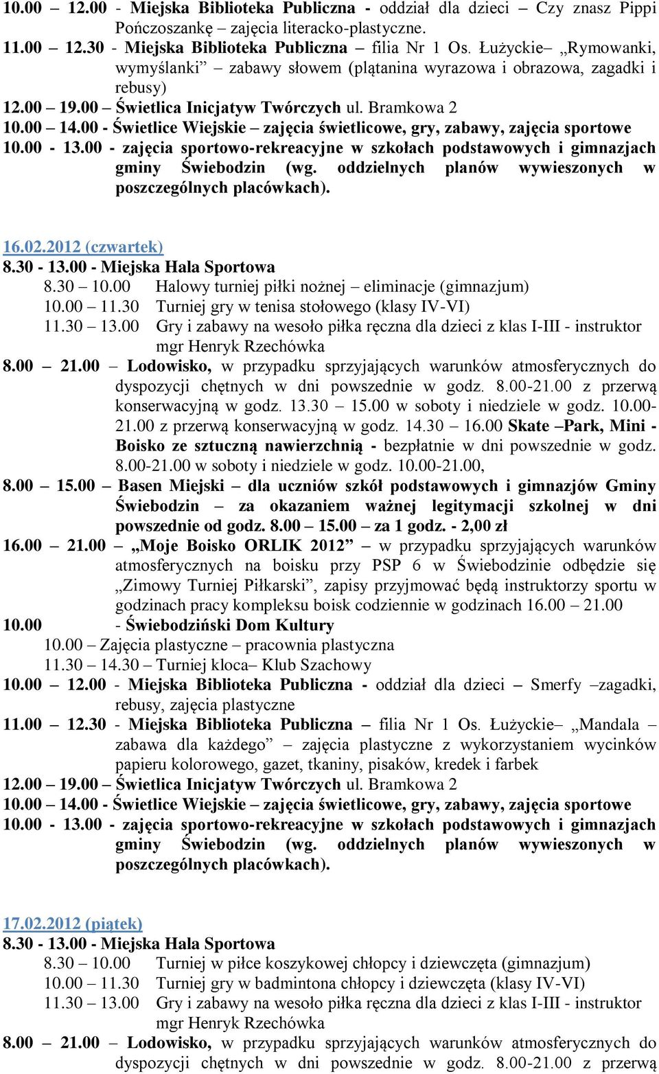 30 Turniej gry w tenisa stołowego (klasy IV-VI) 11.30 13.00 Gry i zabawy na wesoło piłka ręczna dla dzieci z klas I-III - instruktor 10.00 Zajęcia plastyczne pracownia plastyczna 11.30 14.