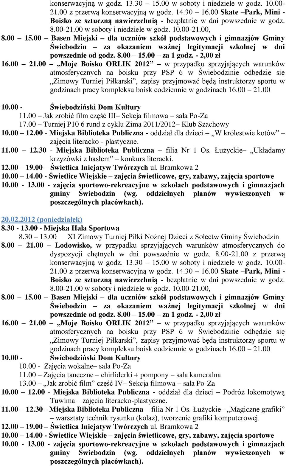 Łużyckie Układamy krzyżówki z hasłem konkurs literacki. 20.02.2012 (poniedziałek) 8.30 13.00 XI Zimowy Turniej Piłki Nożnej Dzieci z Sołectw Gminy Świebodzin 10.00 - Zajęcia wokalne sala Po-Za 11.