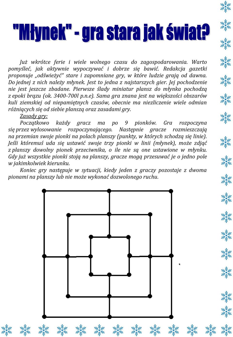 Pierwsze ślady miniatur plansz do młynka pochodzą z epoki brązu (ok. 3400-700l p.n.e).