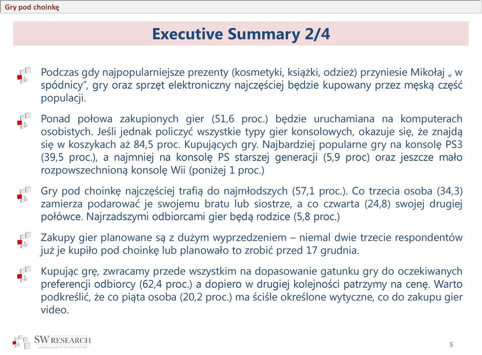 Jeśli jednak policzyć wszystkie typy gier konsolowych, okazuje się, że znajdą się w koszykach aż 84,5 proc. Kupujących gry. Najbardziej popularne gry na konsolę PS3 (39,5 proc.