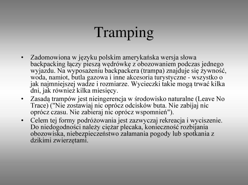 Wycieczki takie mogą trwać kilka dni, jak również kilka miesięcy. Zasadą trampów jest nieingerencja w środowisko naturalne (Leave No Trace) ("Nie zostawiaj nic oprócz odcisków buta.
