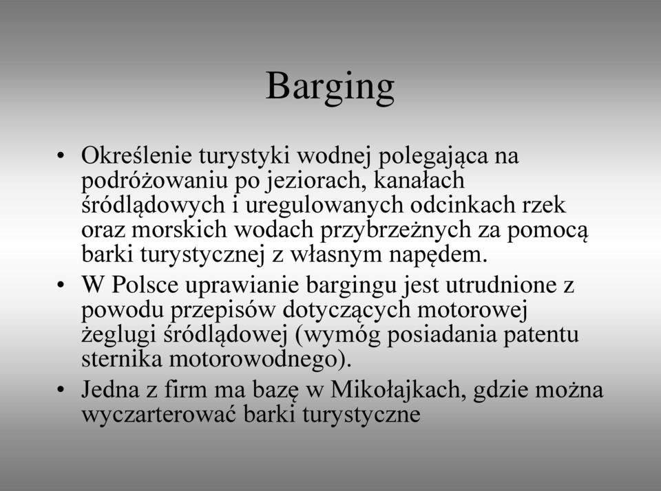 W Polsce uprawianie bargingu jest utrudnione z powodu przepisów dotyczących motorowej żeglugi śródlądowej (wymóg