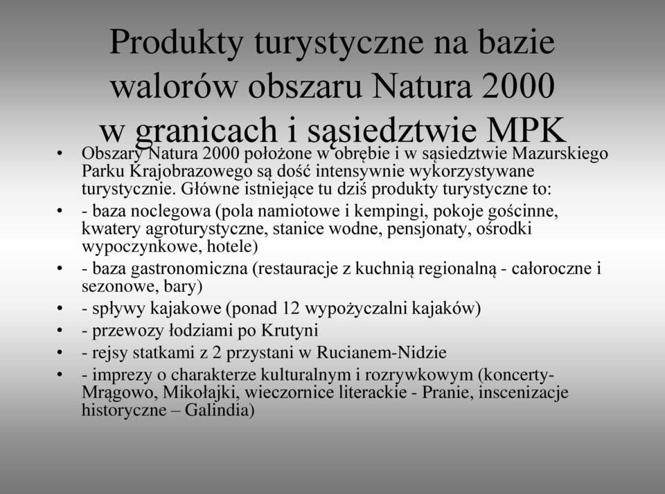 Główne istniejące tu dziś produkty turystyczne to: - baza noclegowa (pola namiotowe i kempingi, pokoje gościnne, kwatery agroturystyczne, stanice wodne, pensjonaty, ośrodki wypoczynkowe, hotele) -