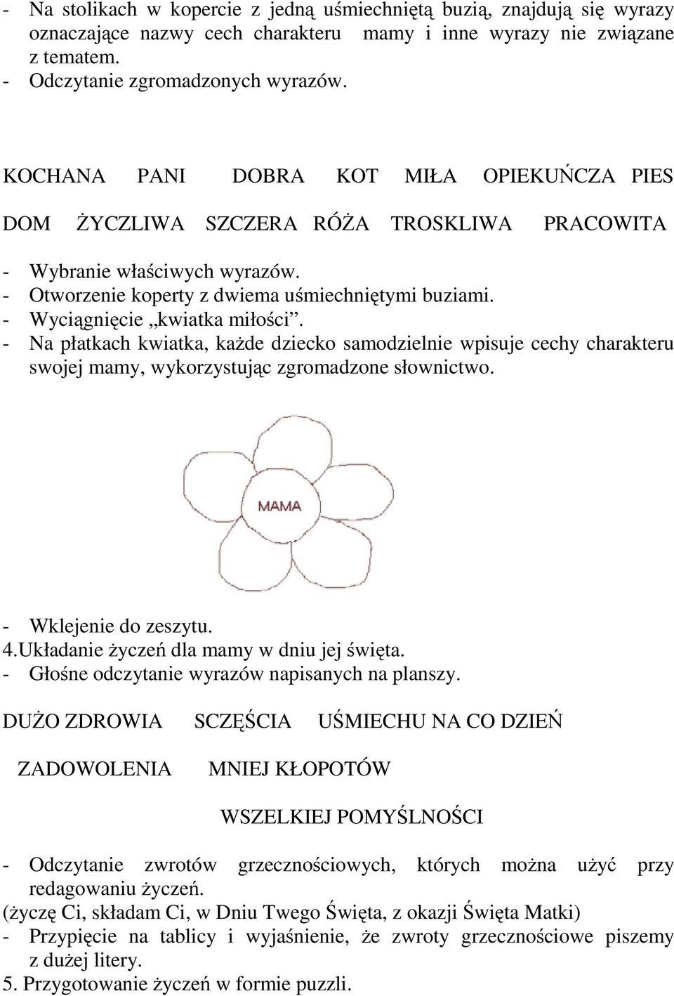 - Wyciągnięcie kwiatka miłości. - Na płatkach kwiatka, każde dziecko samodzielnie wpisuje cechy charakteru swojej mamy, wykorzystując zgromadzone słownictwo. - Wklejenie do zeszytu. 4.