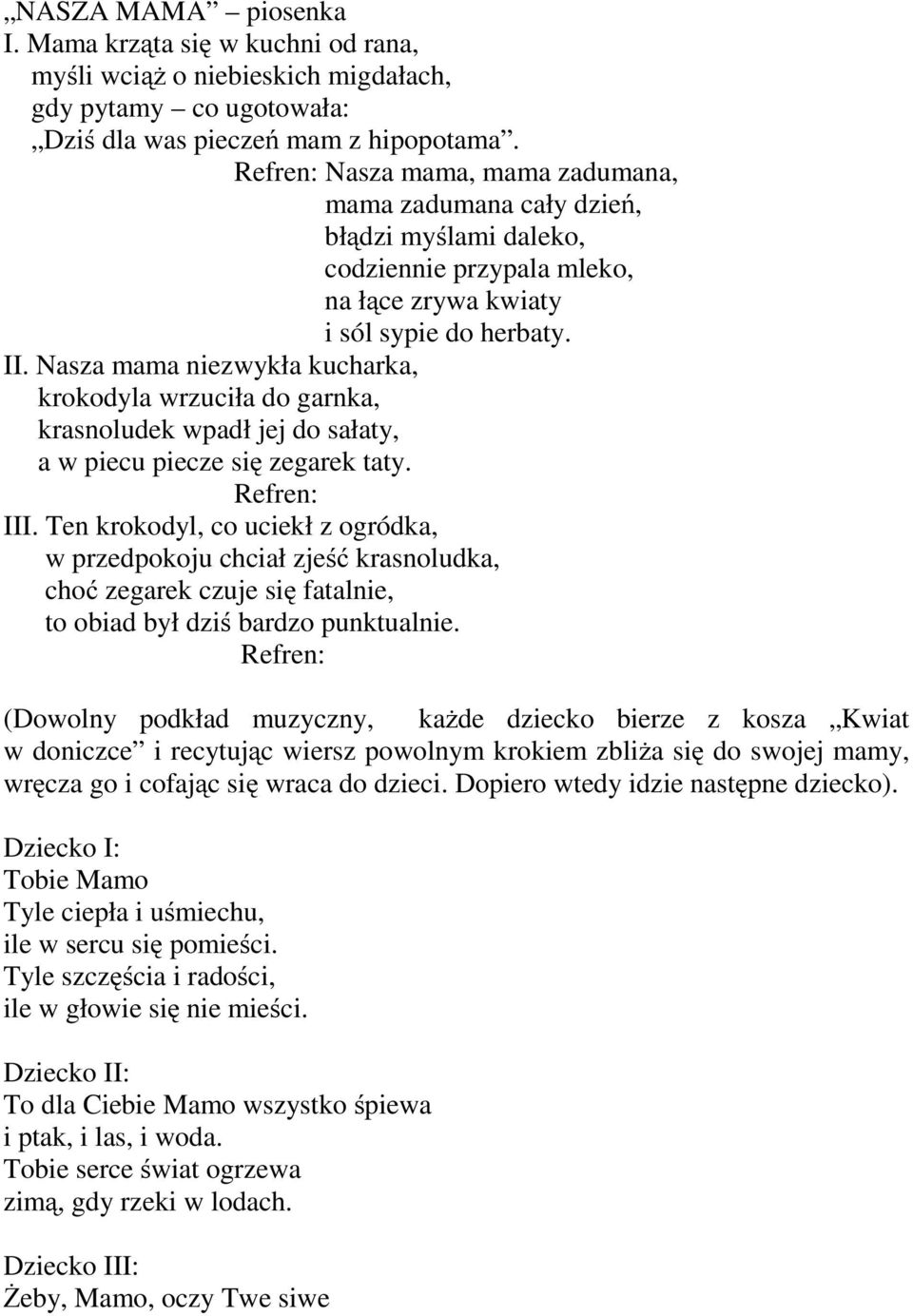 Nasza mama niezwykła kucharka, krokodyla wrzuciła do garnka, krasnoludek wpadł jej do sałaty, a w piecu piecze się zegarek taty. Refren: III.