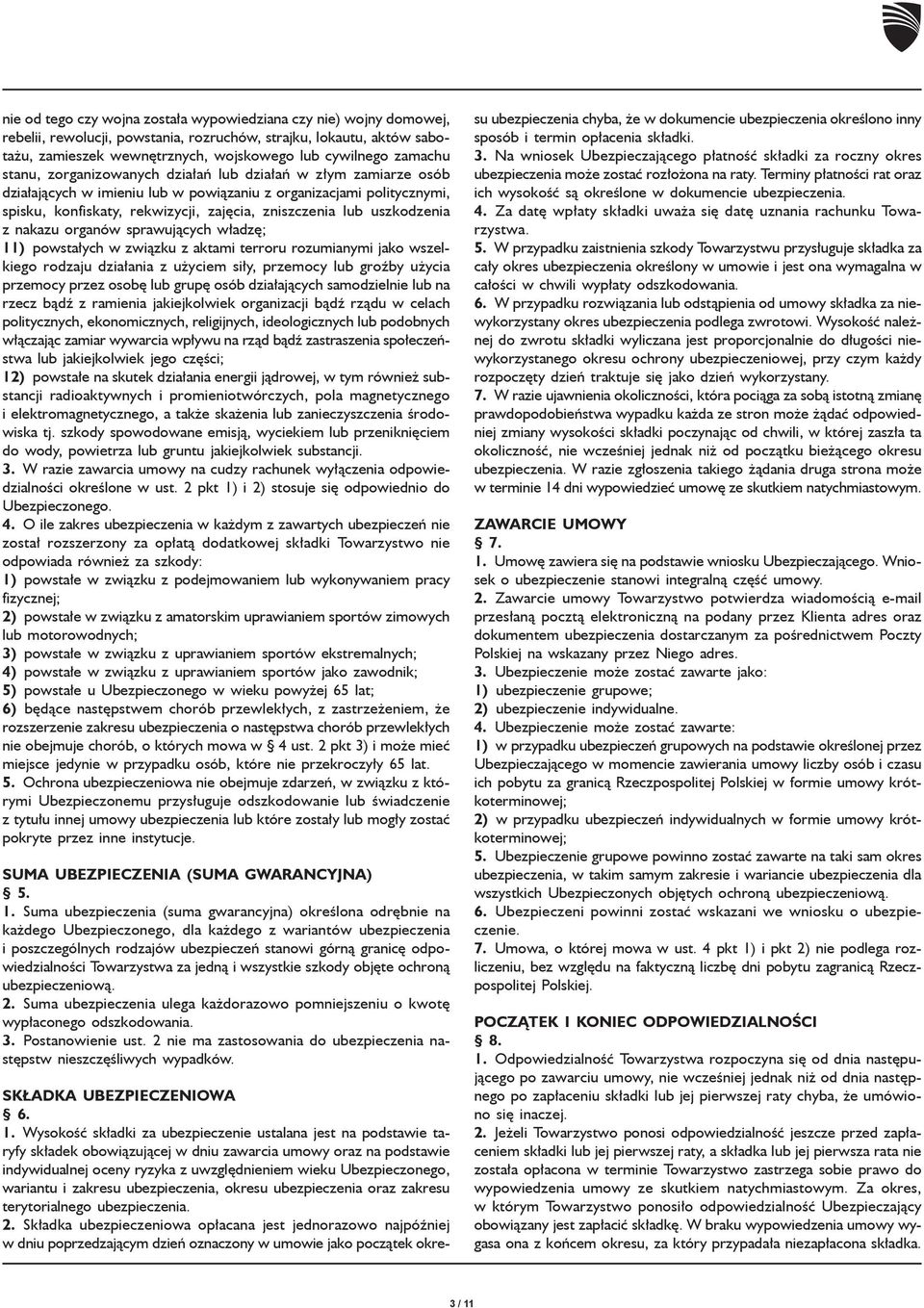 uszkodzenia z nakazu organów sprawuj¹cych w³adzê; 11) powsta³ych w zwi¹zku z aktami terroru rozumianymi jako wszelkiego rodzaju dzia³ania z u yciem si³y, przemocy lub groÿby u ycia przemocy przez