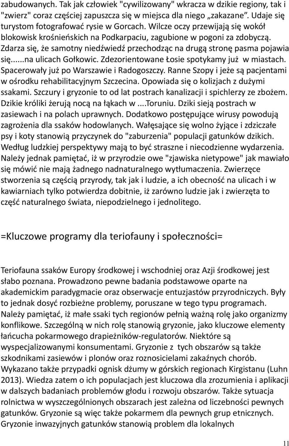 ..na ulicach Gołkowic. Zdezorientowane Łosie spotykamy już w miastach. Spacerowały już po Warszawie i Radogoszczy. Ranne Szopy i jeże są pacjentami w ośrodku rehabilitacyjnym Szczecina.