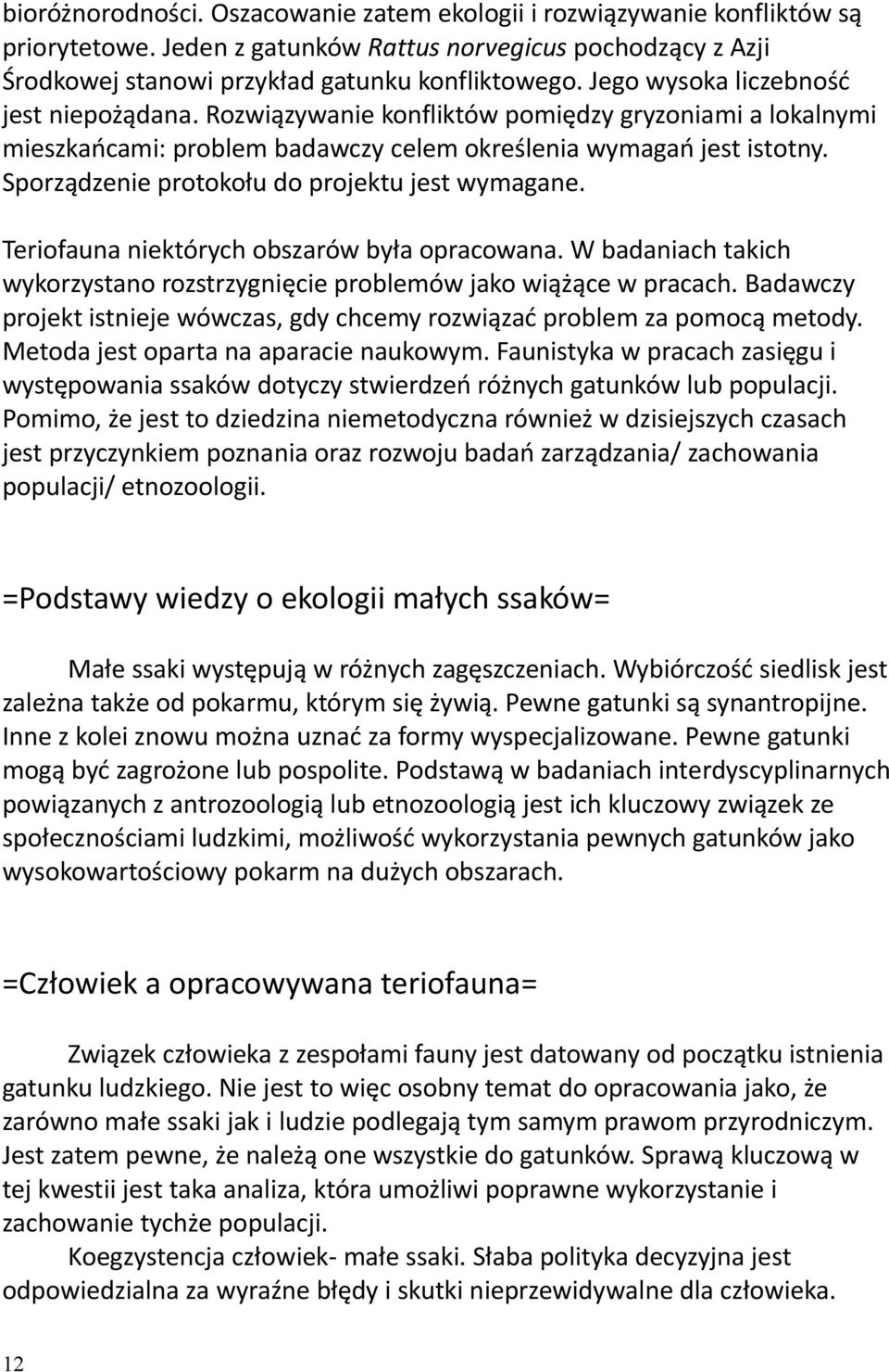 Sporządzenie protokołu do projektu jest wymagane. Teriofauna niektórych obszarów była opracowana. W badaniach takich wykorzystano rozstrzygnięcie problemów jako wiążące w pracach.