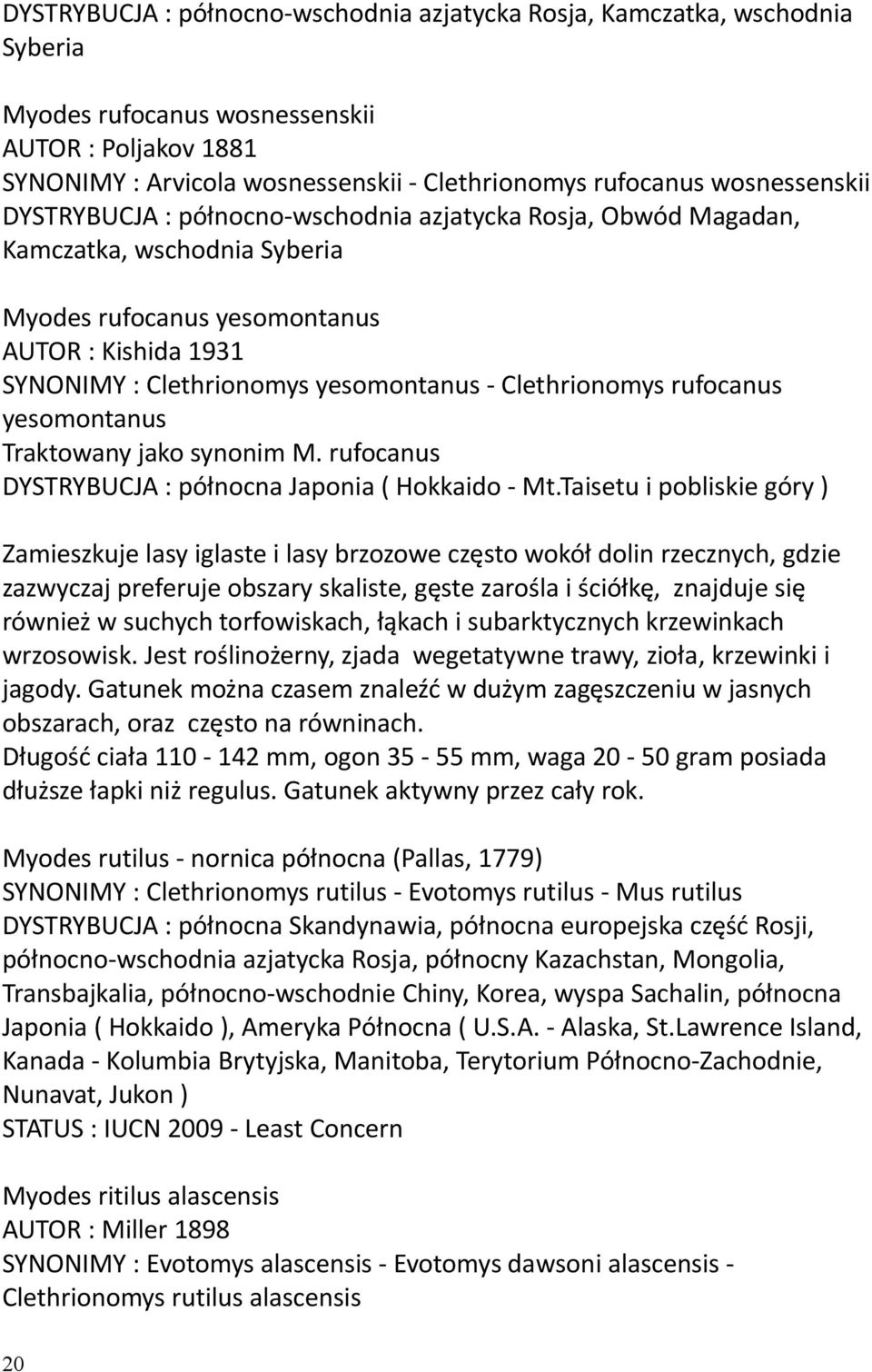 Clethrionomys rufocanus yesomontanus Traktowany jako synonim M. rufocanus DYSTRYBUCJA : północna Japonia ( Hokkaido - Mt.