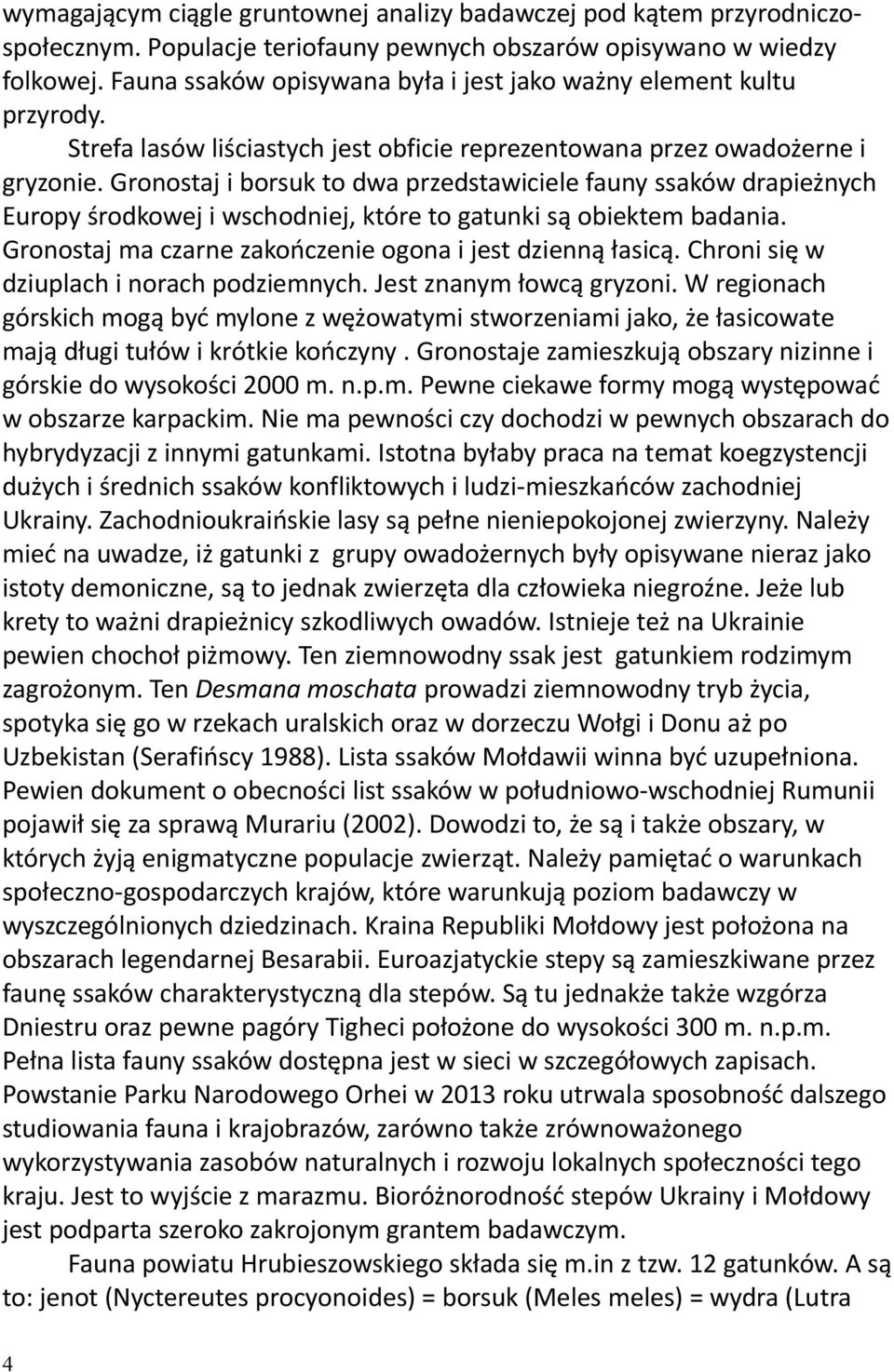 Gronostaj i borsuk to dwa przedstawiciele fauny ssaków drapieżnych Europy środkowej i wschodniej, które to gatunki są obiektem badania. Gronostaj ma czarne zakończenie ogona i jest dzienną łasicą.