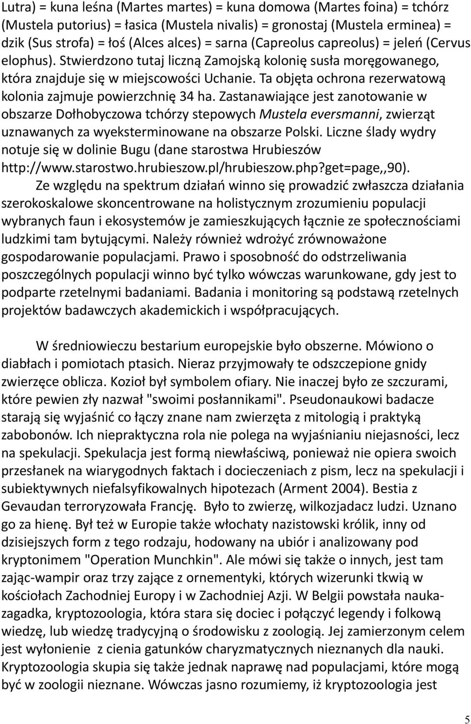 Ta objęta ochrona rezerwatową kolonia zajmuje powierzchnię 34 ha.