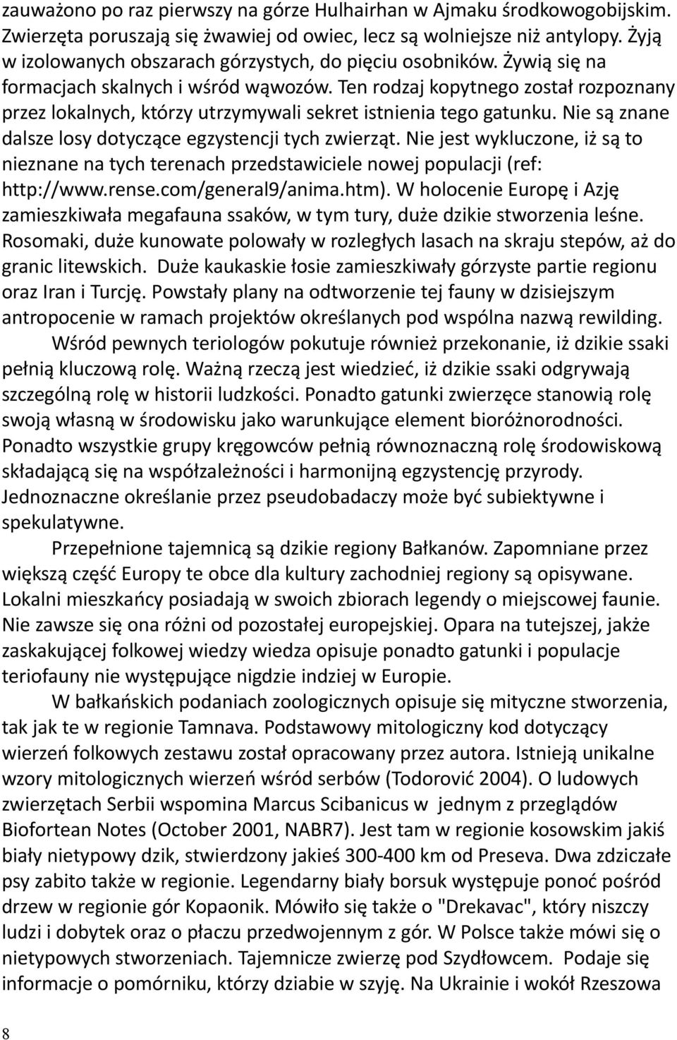 Ten rodzaj kopytnego został rozpoznany przez lokalnych, którzy utrzymywali sekret istnienia tego gatunku. Nie są znane dalsze losy dotyczące egzystencji tych zwierząt.