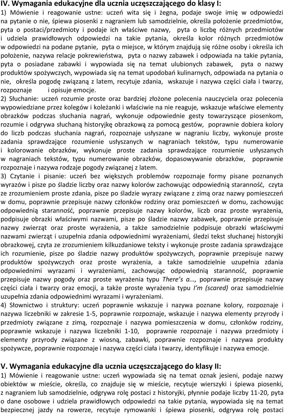 kolor różnych przedmiotów w odpowiedzi na podane pytanie, pyta o miejsce, w którym znajdują się różne osoby i określa ich położenie, nazywa relacje pokrewieństwa, pyta o nazwy zabawek i odpowiada na