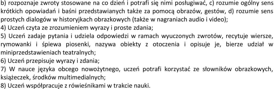 ramach wyuczonych zwrotów, recytuje wiersze, rymowanki i śpiewa piosenki, nazywa obiekty z otoczenia i opisuje je, bierze udział w miniprzedstawieniach teatralnych; 6) Uczeń przepisuje